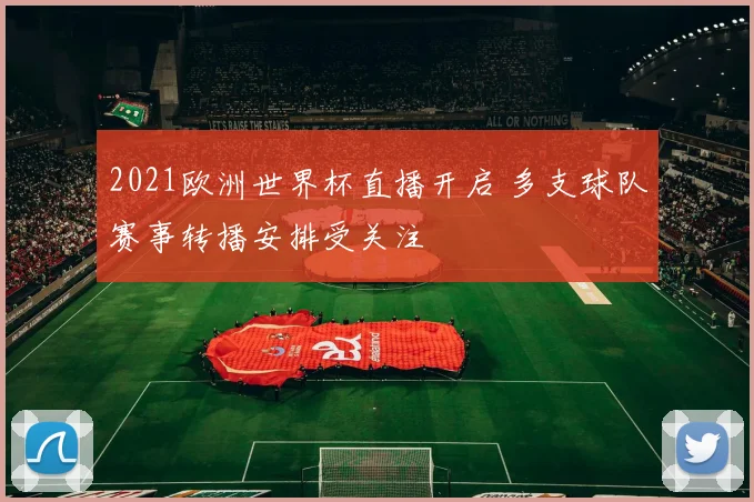 2021欧洲世界杯直播开启 多支球队赛事转播安排受关注