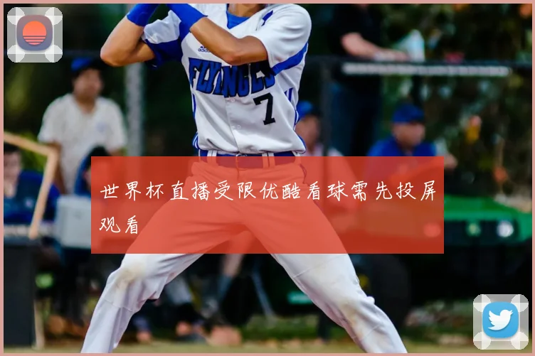 世界杯直播受限优酷看球需先投屏观看