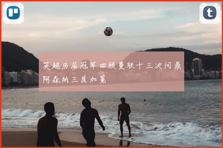 英超历届冠军回顾曼联十三次问鼎阿森纳三度加冕