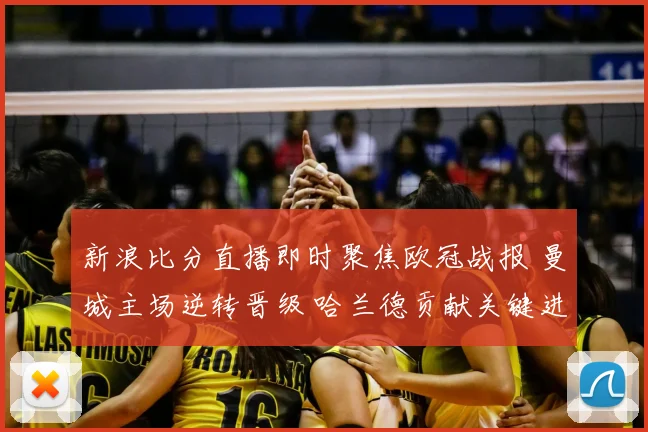 新浪比分直播即时聚焦欧冠战报 曼城主场逆转晋级 哈兰德贡献关键进球