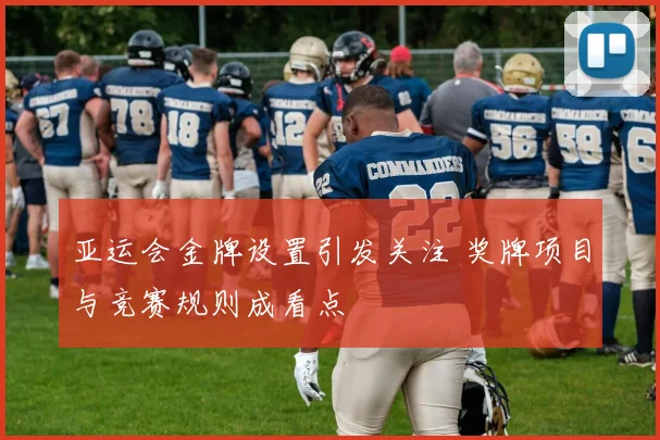 亚运会金牌设置引发关注 奖牌项目与竞赛规则成看点