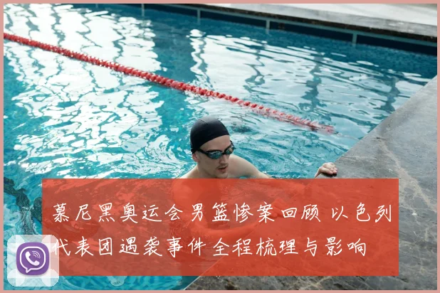 慕尼黑奥运会男篮惨案回顾 以色列代表团遇袭事件全程梳理与影响